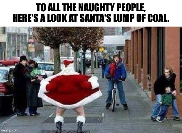 Merry Christmas | TO ALL THE NAUGHTY PEOPLE, HERE'S A LOOK AT SANTA'S LUMP OF COAL. | image tagged in merry christmas | made w/ Imgflip meme maker