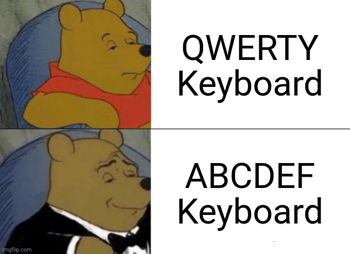HAHAHAHA | QWERTY Keyboard; ABCDEF Keyboard | image tagged in memes,tuxedo winnie the pooh | made w/ Imgflip meme maker
