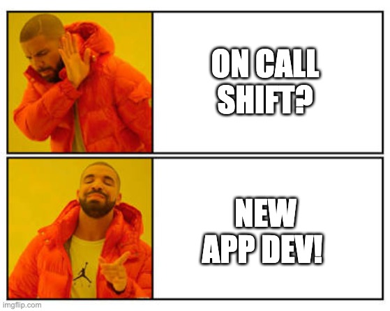 On Call Shift? New App Dev! | ON CALL SHIFT? NEW APP DEV! | image tagged in no - yes | made w/ Imgflip meme maker