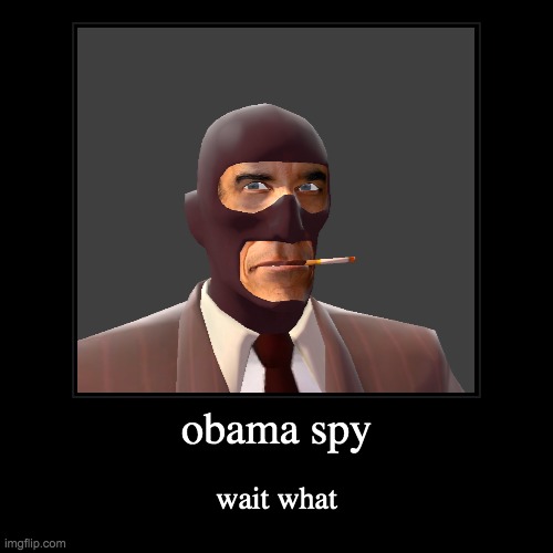 obama spy | image tagged in funny,demotivationals,tf2 | made w/ Imgflip demotivational maker