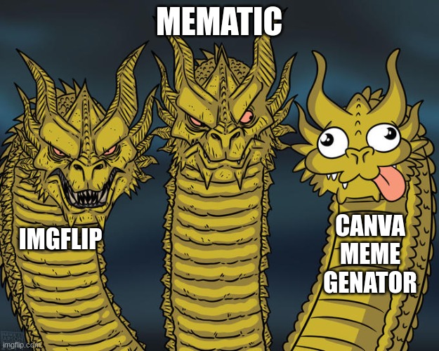 Three-headed Dragon | MEMATIC; CANVA MEME GENATOR; IMGFLIP | image tagged in three-headed dragon | made w/ Imgflip meme maker