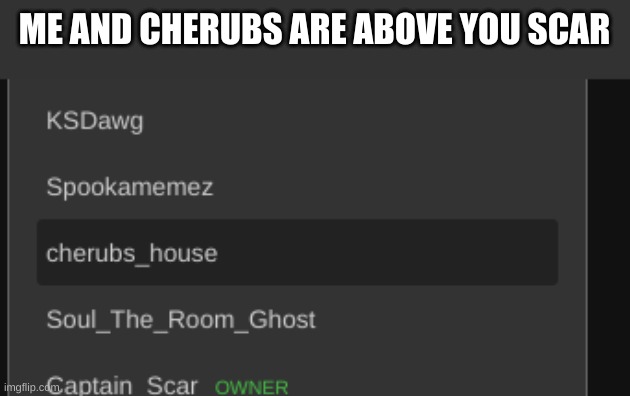 ME AND CHERUBS ARE ABOVE YOU SCAR | made w/ Imgflip meme maker