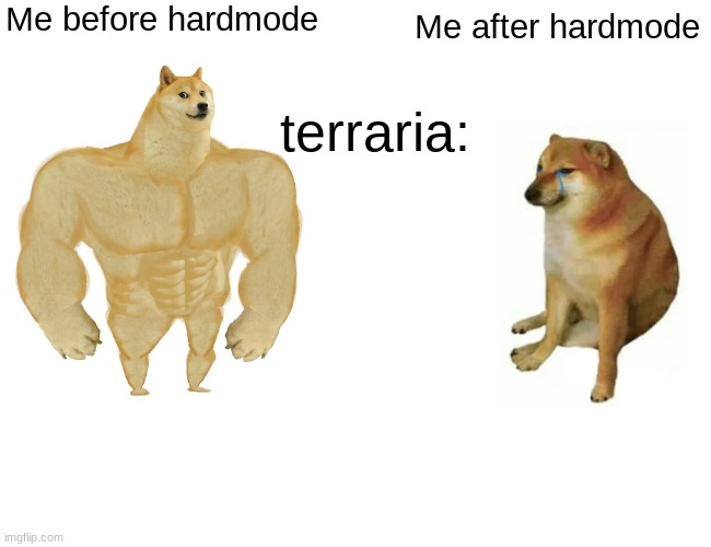 Buff Doge vs. Cheems | Me before hardmode; Me after hardmode; terraria: | image tagged in memes,buff doge vs cheems | made w/ Imgflip meme maker