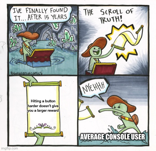 Save your controller | Hitting a button harder doesn’t give you a larger reward; AVERAGE CONSOLE USER | image tagged in memes,the scroll of truth | made w/ Imgflip meme maker