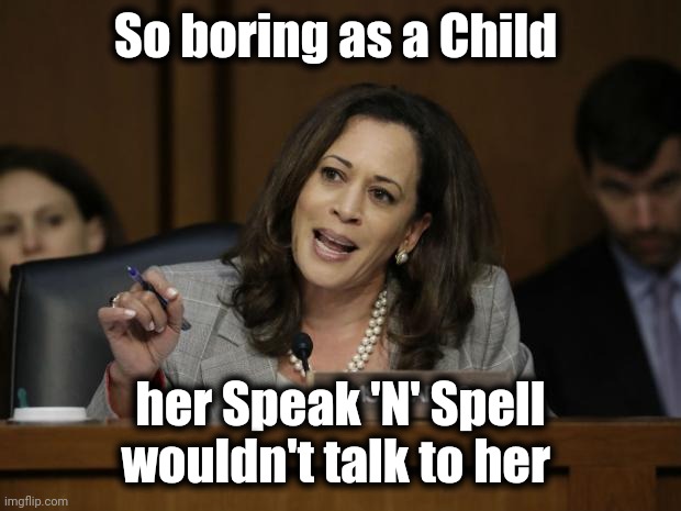 Kamala Harris | So boring as a Child her Speak 'N' Spell wouldn't talk to her | image tagged in kamala harris | made w/ Imgflip meme maker