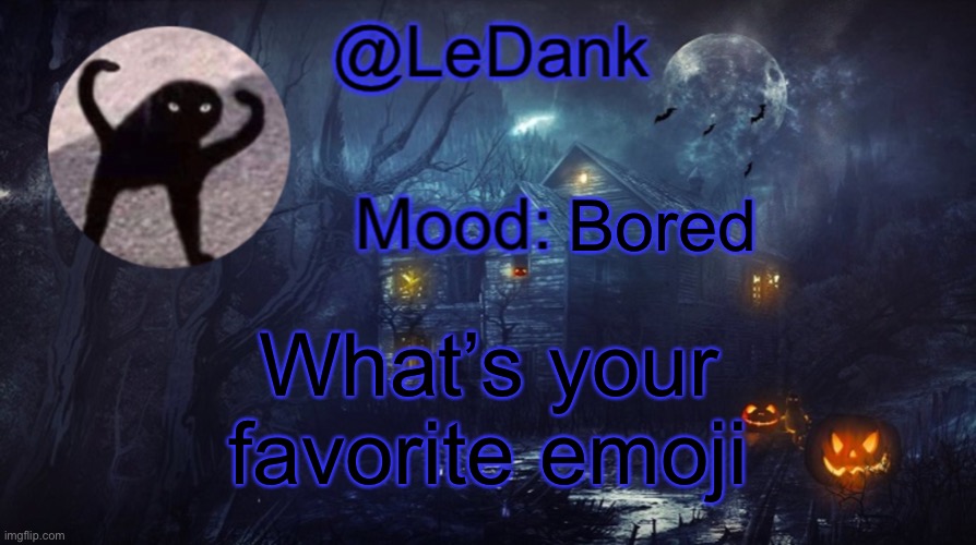 LeDank spooky temp | Bored; What’s your favorite emoji | image tagged in ledank spooky temp | made w/ Imgflip meme maker