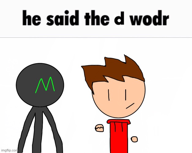 he said the d wodr | image tagged in he said the d wodr | made w/ Imgflip meme maker