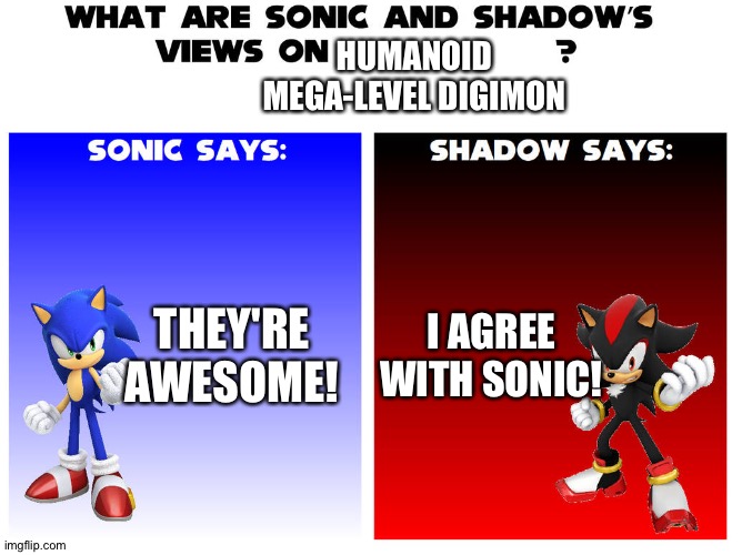 Even Sonic and Shadow love Humanoid Megas. | HUMANOID MEGA-LEVEL DIGIMON; THEY'RE AWESOME! I AGREE WITH SONIC! | image tagged in mario views but sonic | made w/ Imgflip meme maker