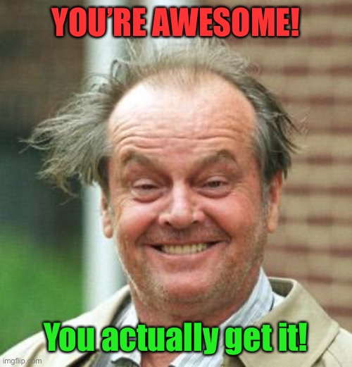 Jack Nicholson Crazy Hair | YOU’RE AWESOME! You actually get it! | image tagged in jack nicholson crazy hair | made w/ Imgflip meme maker