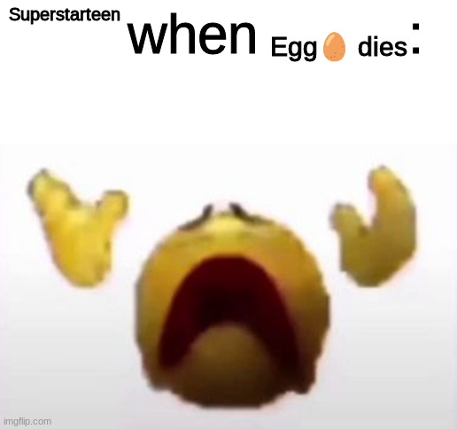 And He Said nothing can offend him | Superstarteen; Egg🥚 dies | image tagged in user when offended | made w/ Imgflip meme maker