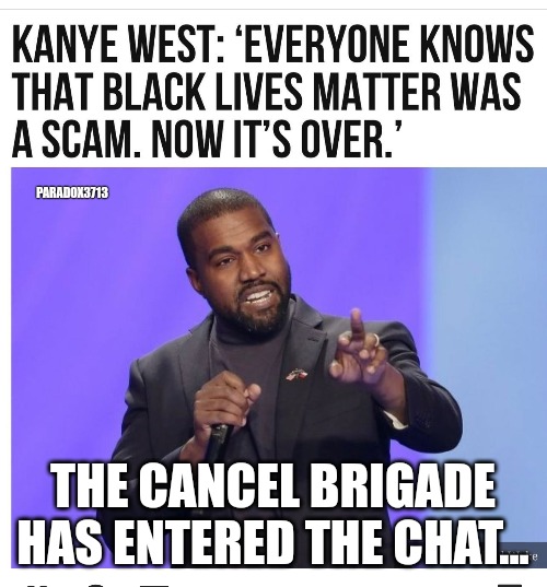 Absolute truth is rarely tolerated. | PARADOX3713; THE CANCEL BRIGADE HAS ENTERED THE CHAT... | image tagged in memes,politics,kanye west,black lives matter,cancel culture,democrats | made w/ Imgflip meme maker