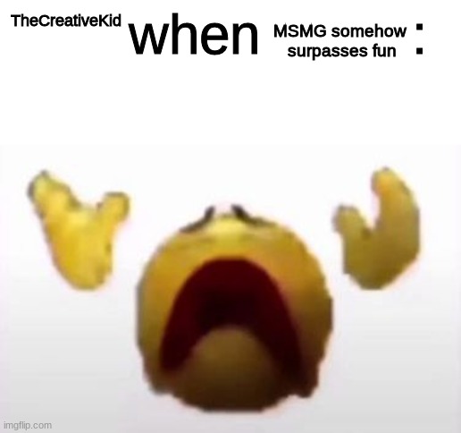 User When Offended: | MSMG somehow 
surpasses fun; TheCreativeKid | image tagged in user when offended | made w/ Imgflip meme maker