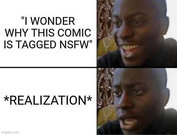 Oh yeah! Oh no... | "I WONDER WHY THIS COMIC IS TAGGED NSFW" *REALIZATION* | image tagged in oh yeah oh no | made w/ Imgflip meme maker