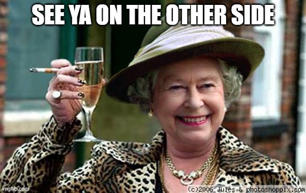 RIP | SEE YA ON THE OTHER SIDE | image tagged in queen elizabeth,death,rip,queen | made w/ Imgflip meme maker