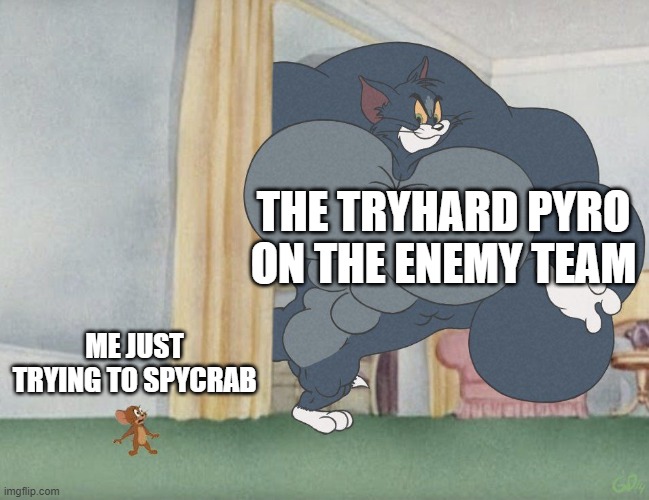i hate tryhards | THE TRYHARD PYRO ON THE ENEMY TEAM; ME JUST TRYING TO SPYCRAB | image tagged in big tom hunts jerry | made w/ Imgflip meme maker