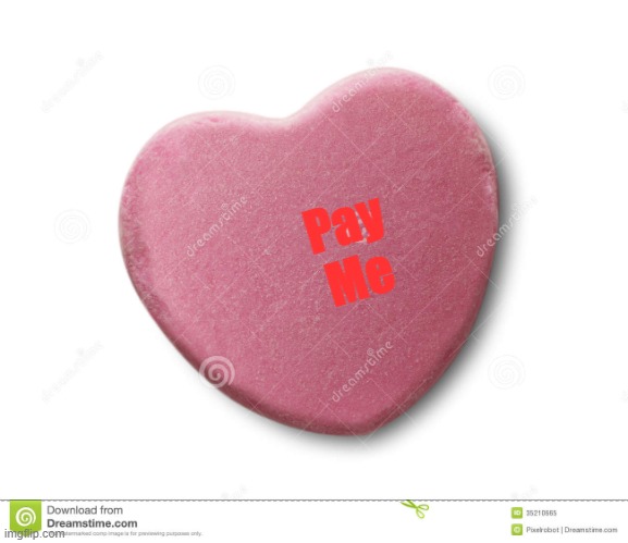 happy Valentines day  | Pay
Me | image tagged in happy valentines day | made w/ Imgflip meme maker