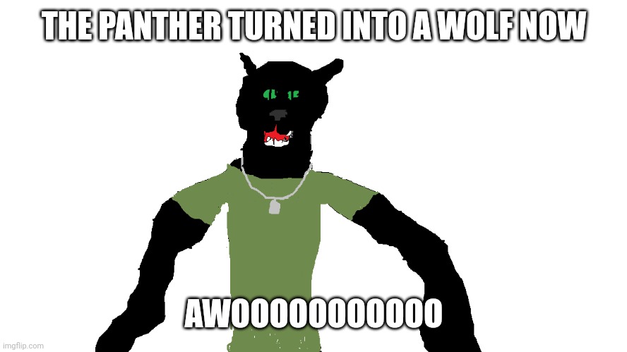 Bored | THE PANTHER TURNED INTO A WOLF NOW; AWOOOOOOOOOOO | image tagged in my panther fursona | made w/ Imgflip meme maker