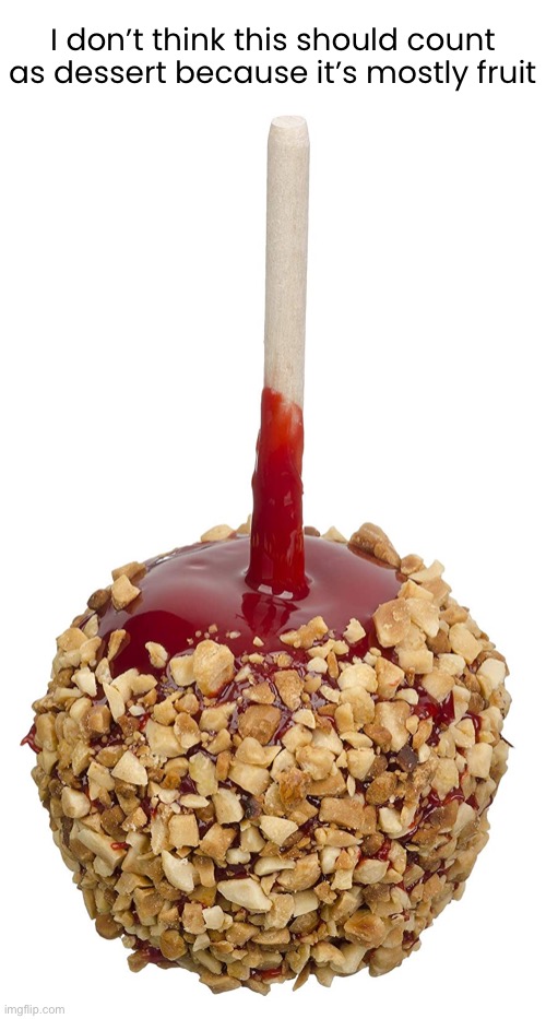 A Carmel Apple a Day | I don’t think this should count as dessert because it’s mostly fruit | image tagged in funny memes,caramel apples,halloween,fall | made w/ Imgflip meme maker