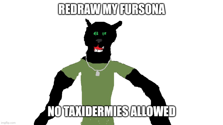 My panther fursona | REDRAW MY FURSONA; NO TAXIDERMIES ALLOWED | image tagged in my panther fursona | made w/ Imgflip meme maker