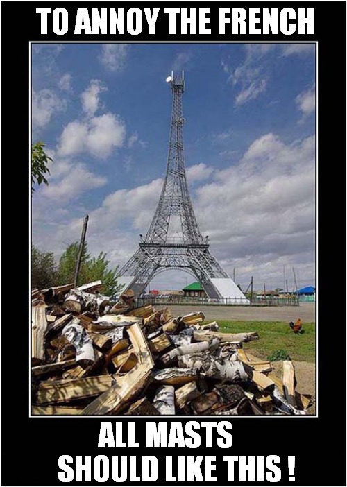 A Design Classic ! | TO ANNOY THE FRENCH; ALL MASTS    
SHOULD LIKE THIS ! | image tagged in french,eiffel tower,annoying,front page | made w/ Imgflip meme maker