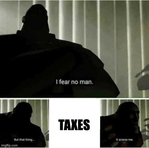 taxes | TAXES | image tagged in i fear no man | made w/ Imgflip meme maker