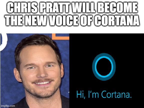 Chris pratt will become the new voice of cortana | CHRIS PRATT WILL BECOME THE NEW VOICE OF CORTANA | image tagged in fake news,meme,funny,chris pratt | made w/ Imgflip meme maker