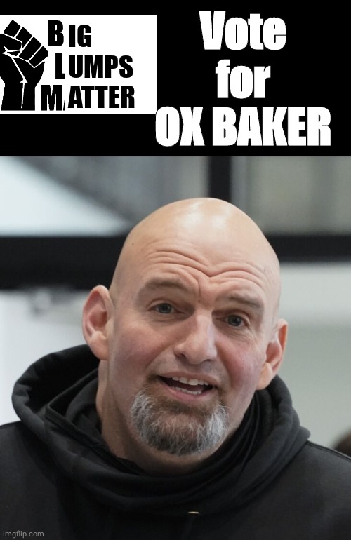 Fetterman vote for Ox Baker | Vote
for
OX BAKER; IG
UMPS
ATTER | image tagged in john fetterman | made w/ Imgflip meme maker