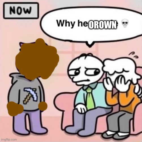 Why he ourple ? | OROWN | image tagged in why he ourple | made w/ Imgflip meme maker