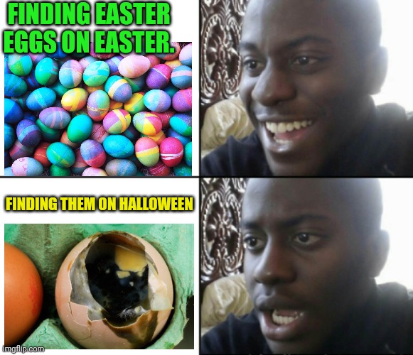Happy / Shock | FINDING EASTER EGGS ON EASTER. FINDING THEM ON HALLOWEEN | image tagged in happy / shock,easter eggs,happy halloween | made w/ Imgflip meme maker