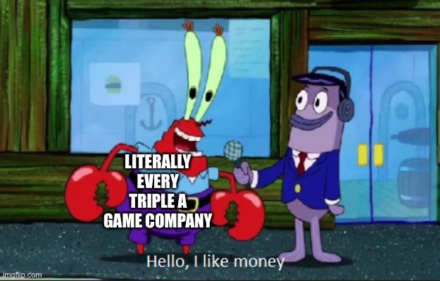 Ahem Activision ahem EA | LITERALLY EVERY TRIPLE A GAME COMPANY | image tagged in hello i like money | made w/ Imgflip meme maker