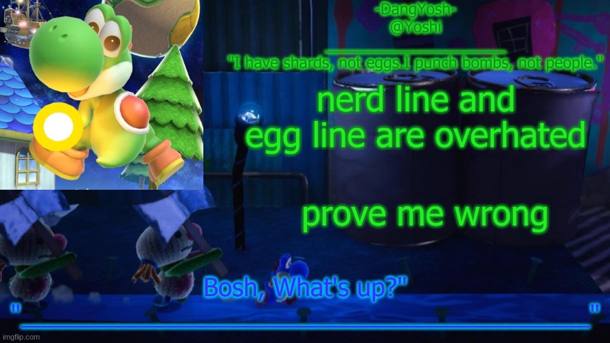 Yoshi_Official Announcement Temp v15 | nerd line and egg line are overhated; prove me wrong | image tagged in yoshi_official announcement temp v15 | made w/ Imgflip meme maker