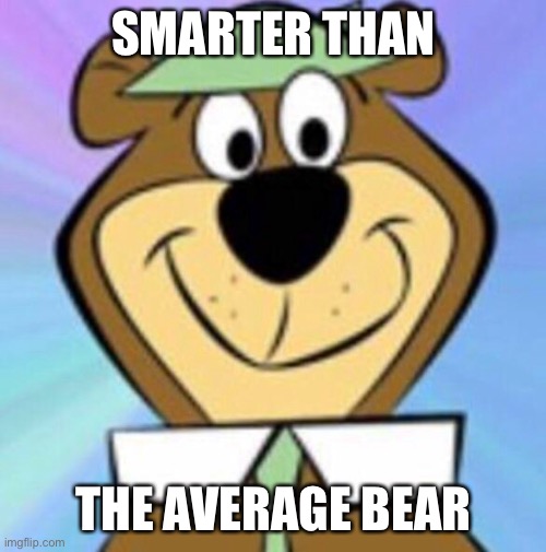 Yogi bear | SMARTER THAN THE AVERAGE BEAR | image tagged in yogi bear | made w/ Imgflip meme maker