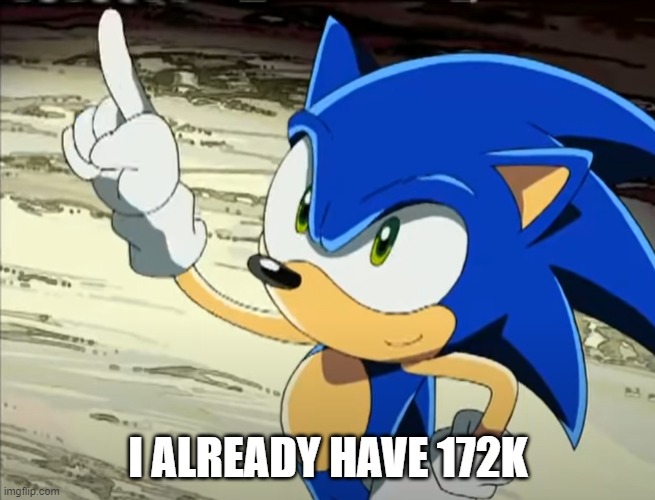Sonic points to the Egg Moon | I ALREADY HAVE 172K | image tagged in sonic points to the egg moon | made w/ Imgflip meme maker