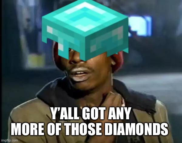 Y’ALL GOT ANY MORE OF THOSE DIAMONDS | image tagged in minecraft | made w/ Imgflip meme maker