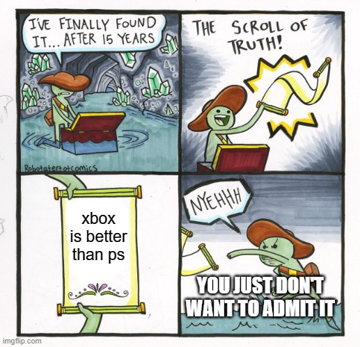 The Scroll Of Truth | xbox is better than ps; YOU JUST DON'T WANT TO ADMIT IT | image tagged in memes,the scroll of truth | made w/ Imgflip meme maker