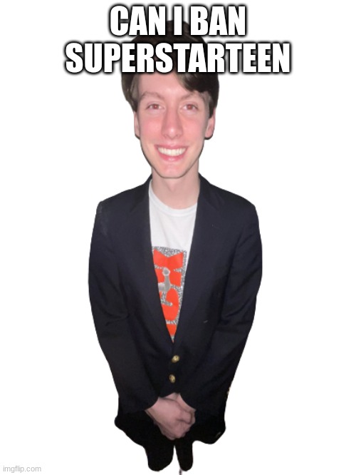 jack irush png | CAN I BAN SUPERSTARTEEN | image tagged in jack irush png | made w/ Imgflip meme maker