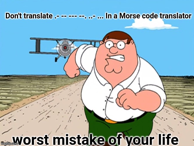 Don't do it | Don't translate .- -- --- --. ..- ... In a Morse code translator; worst mistake of your life | image tagged in peter griffin running away | made w/ Imgflip meme maker