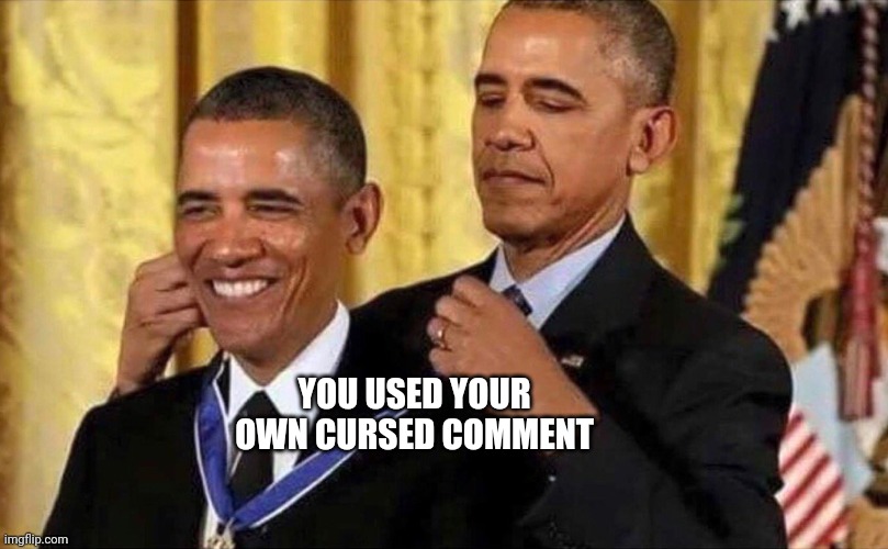 obama medal | YOU USED YOUR OWN CURSED COMMENT | image tagged in obama medal | made w/ Imgflip meme maker