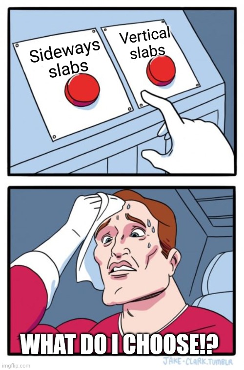 Two Buttons | Vertical slabs; Sideways slabs; WHAT DO I CHOOSE!? | image tagged in memes,two buttons | made w/ Imgflip meme maker
