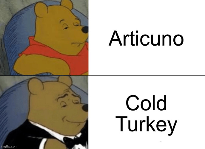 frosty foul | Articuno; Cold Turkey | image tagged in memes,tuxedo winnie the pooh,pokemon | made w/ Imgflip meme maker