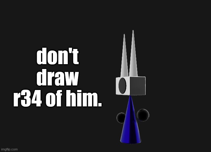 don't draw r34 of him. | made w/ Imgflip meme maker