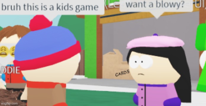 want a blowy? | image tagged in memes,funny,roblox,south park,go commit die,no context | made w/ Imgflip meme maker