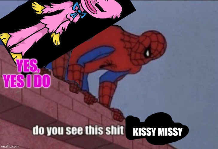 Do you see this shit spiderman | YES, YES I DO KISSY MISSY | image tagged in do you see this shit spiderman | made w/ Imgflip meme maker