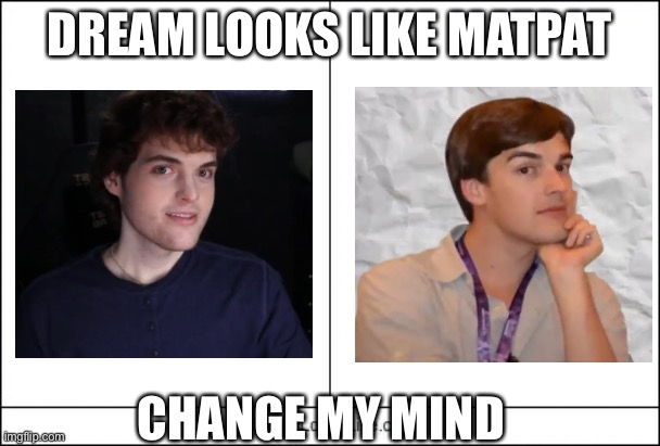 Dream looks like Matpat | DREAM LOOKS LIKE MATPAT; CHANGE MY MIND | image tagged in totally looks like | made w/ Imgflip meme maker