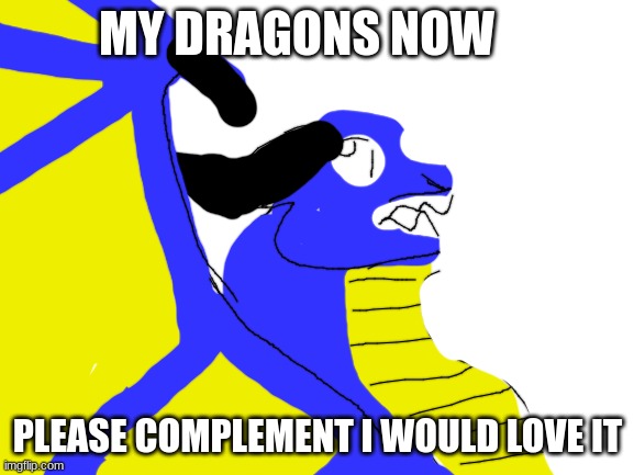Drawing | MY DRAGONS NOW; PLEASE COMPLEMENT I WOULD LOVE IT | image tagged in blank white template | made w/ Imgflip meme maker