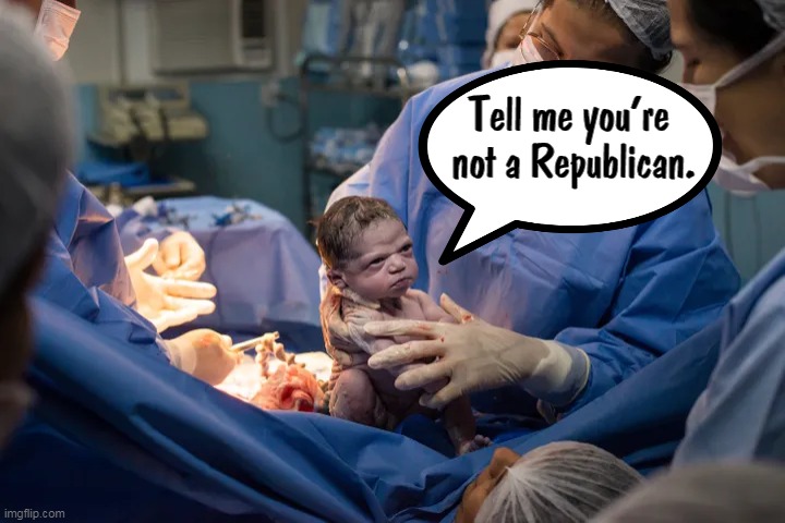 I have some standards. | Tell me you're 

not a Republican. | image tagged in newborn,baby,skeptical baby,republican | made w/ Imgflip meme maker