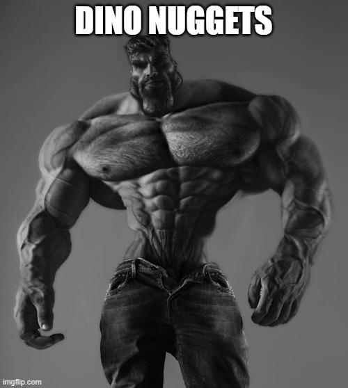 GigaChad | DINO NUGGETS | image tagged in gigachad | made w/ Imgflip meme maker