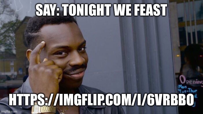 Roll Safe Think About It | SAY: TONIGHT WE FEAST; HTTPS://IMGFLIP.COM/I/6VRBBO | image tagged in memes,roll safe think about it | made w/ Imgflip meme maker