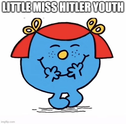 Little miss | LITTLE MISS HITLER YOUTH | image tagged in little miss | made w/ Imgflip meme maker