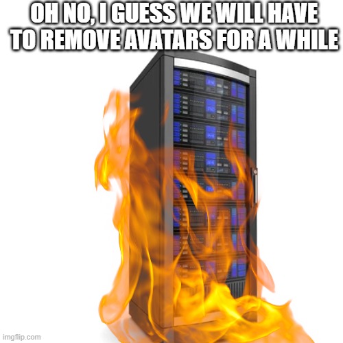 Roblox's server rooms be like | OH NO, I GUESS WE WILL HAVE TO REMOVE AVATARS FOR A WHILE | image tagged in roblox | made w/ Imgflip meme maker